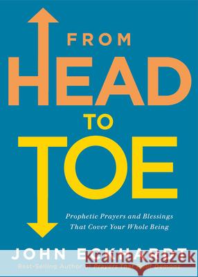 From Head to Toe: Prophetic Prayers and Blessings That Cover Your Whole Being John Eckhardt 9781629997216 Charisma House - książka