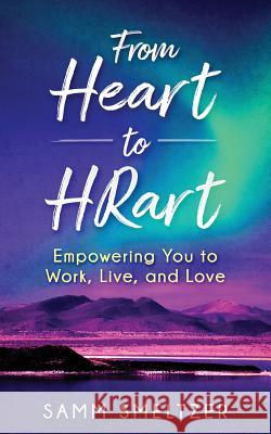 From Heart to HRart: Empowering You to Work, Live, and Love Smeltzer, Samm 9781945670664 Year of the Book - książka