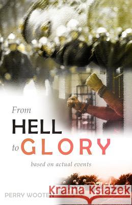 From Hell to Glory: Based on Actual Events Perry Wooten 9781540597137 Createspace Independent Publishing Platform - książka