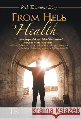 From Hell to Health: Rick Thomson's Story Tr 9781491744529 iUniverse.com - książka