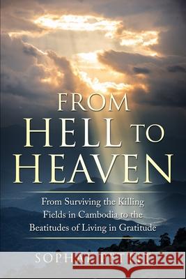 From Hell to Heaven: From Surviving the Killing Fields of Cambodia to the Beatitudes of Living in Gratitude Sophal Pettit 9781733407793 Spotlight Publishing - książka