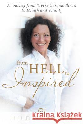 From HELL to Inspired: A Journey from Severe Chronic Illness to Health and Vitality Larsen, Hilde 9781491792858 Authorhouse - książka