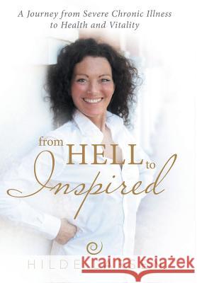 From HELL to Inspired: A Journey from Severe Chronic Illness to Health and Vitality Larsen, Hilde 9781491792902 iUniverse - książka