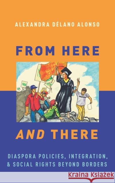 From Here and There: Diaspora Policies, Integration, and Social Rights Beyond Borders Alexandra Delano 9780190688578 Oxford University Press, USA - książka