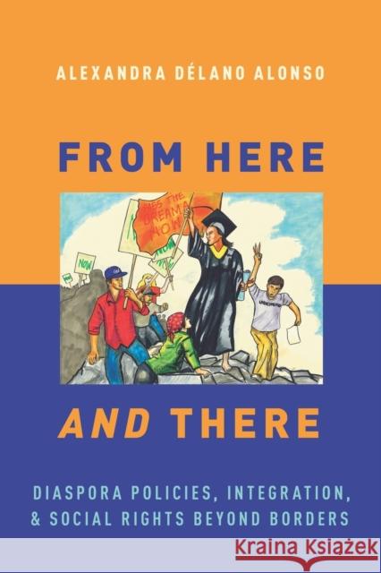 From Here and There: Diaspora Policies, Integration, and Social Rights Beyond Borders Alexandra Delano 9780190688585 Oxford University Press, USA - książka