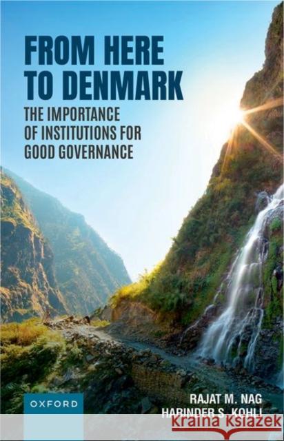 From Here to Denmark: The Importance of Institutions for Good Governance Dr Rajat Mohan Nag 9780198893103 Oxford University Press - książka