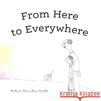 From Here to Everywhere: A story for children, and their grown-ups. Robyn Beaufo 9781736984406 Waldorfish Press - książka