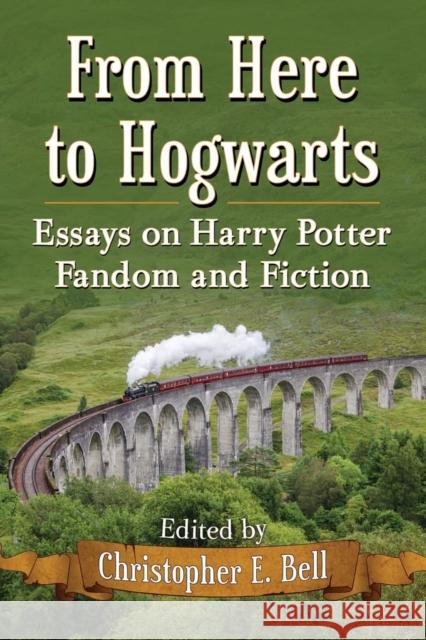 From Here to Hogwarts: Essays on Harry Potter Fandom and Fiction Christopher E. Bell 9780786499311 McFarland & Company - książka