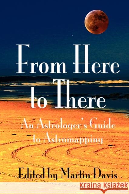 From Here to There: An Astrologer's Guide to Astromapping  9781902405278 Wessex Astrologer Ltd - książka