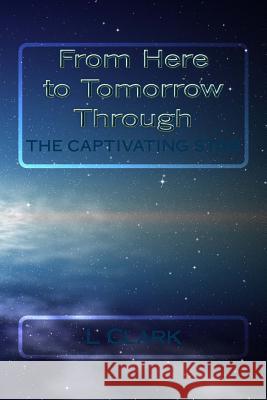 From Here to Tomorrow Through The Captivating Star Clark, L. 9781519176479 Createspace - książka