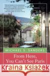 From Here, You Can't See Paris: Seasons of a French Village and Its Restaurant Michael S. Sanders 9780060959203 HarperCollins Publishers