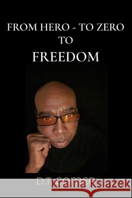 From Hero To Zero To Freedom Dt Comer 9780976740889 Piraas, LLC - książka