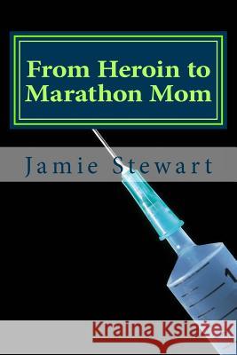 From Heroin to Marathon Mom Jamie N. Stewart 9781512019834 Createspace - książka