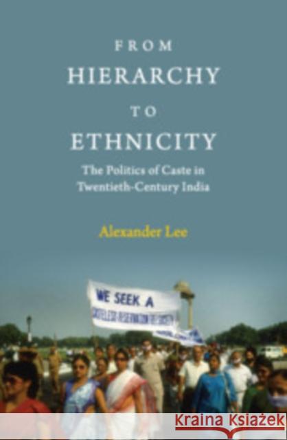 From Hierarchy to Ethnicity: The Politics of Caste in Twentieth-Century India Alexander Lee (University of Rochester, New York) 9781108489904 Cambridge University Press - książka