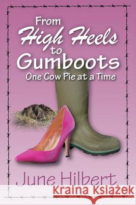 From High Heels to Gumboots One Cow Pie at a Time June Hilbert 9781490353067 Createspace - książka