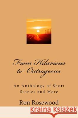 From Hilarious To Outrageous: An Antologhy of Short Stories and More Rosewood, Ron 9781479235384 Createspace - książka