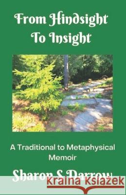 From Hindsight to Insight: A Traditional to Metaphysical Memoir Sharon S Darrow 9780997700527 Samati Press - książka