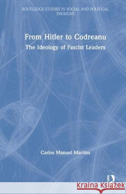 From Hitler to Codreanu: The Ideology of Fascist Leaders Carlos Manuel Martins 9780367615581 Routledge - książka
