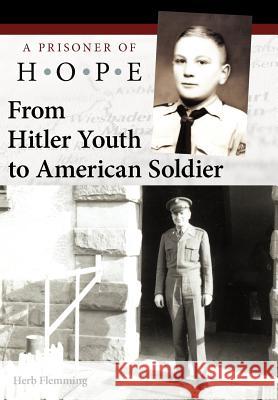 From Hitler Youth to American Soldier: A Prisoner of Hope Flemming, Herb 9781449735821 WestBow Press - książka