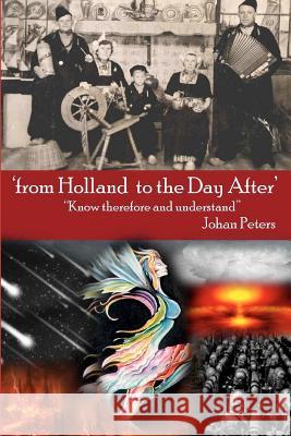 from Holland to the day After: know therefore and understand Peters, Johan 9781481087933 Createspace - książka