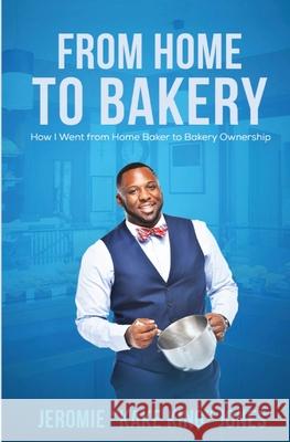 From Home to Bakery: How I Went From Home Baker to Bakery Ownership Jeromie Jones Cerissa M. Jordan 9780578903323 Writeup Services, Inc. - książka