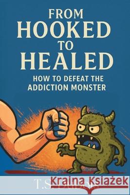 From Hooked to Healed: How to defeat the addiction monster T. S. DuBois 9781835565537 Hmd Publishing - książka