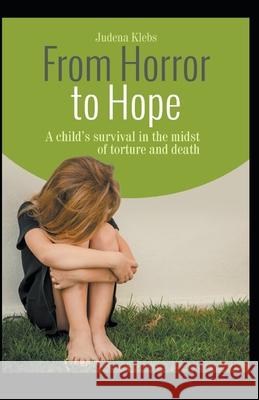 From Horror to Hope: A child's survival in the midst of torture and death Klebs, Judena Lee 9781494223762 Createspace - książka