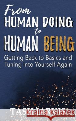 From Human Doing to Human Being: Getting Back to Basics and Tuning into Yourself Again Tash Jarvis 9781922532398 Tash Jarvis - książka