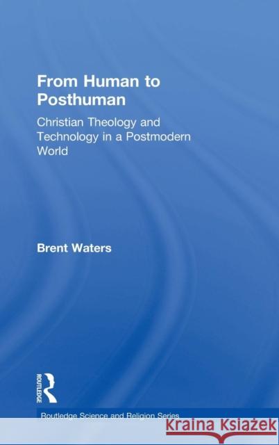 From Human to Posthuman: Christian Theology and Technology in a Postmodern World Waters, Brent 9780754639145 Ashgate Publishing Limited - książka