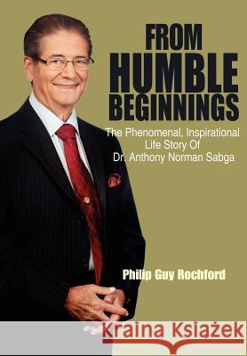 From Humble Beginnings: The Phenomenal, Inspirational Life Story of Dr. Anthony Norman Sabga Rochford, Philip Guy 9781432774363 Outskirts Press - książka