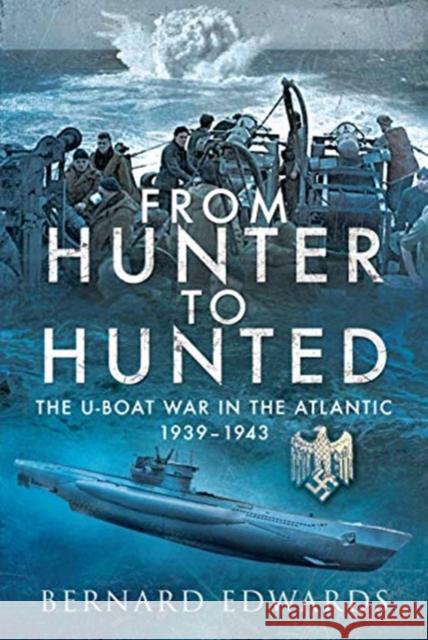 From Hunter to Hunted: The U-Boat in the Atlantic, 1939-1943 Bernard Edwards 9781526763594 Pen & Sword Books Ltd - książka