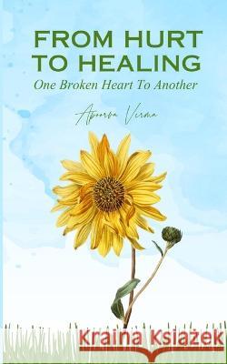 From Hurt To Healing - One Broken Heart To Another Apoorva Verma   9789357748704 Libresco Feeds Private Limited - książka