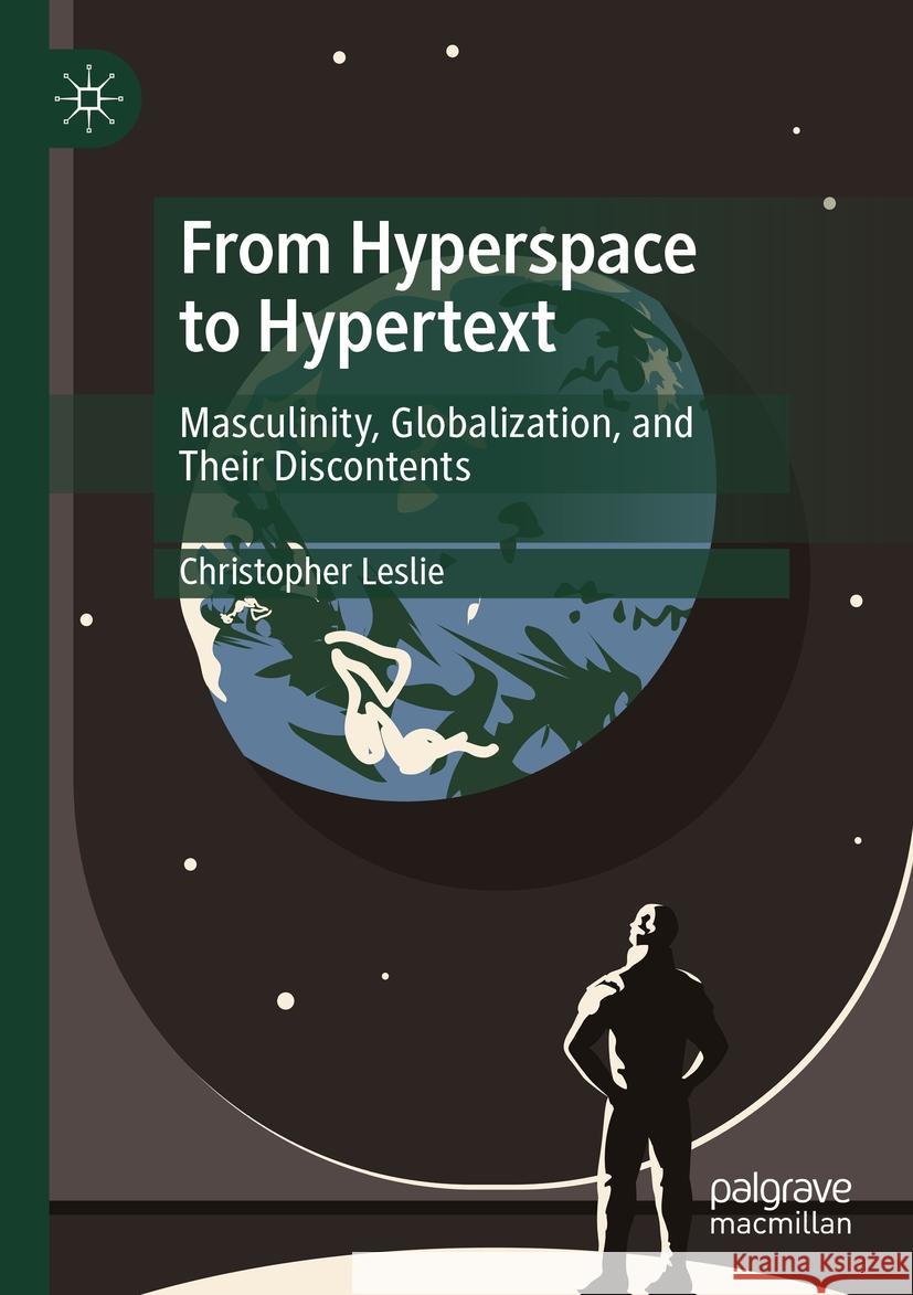 From Hyperspace to Hypertext: Masculinity, Globalization, and Their Discontents Christopher Leslie 9789819920297 Palgrave MacMillan - książka