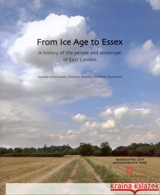 From Ice Age to Essex: A History of the People and Landscape of East London Pamela Greenwood Domonic Perring Peter Rowsome 9781901992618 Museum of London Archaeological Service - książka