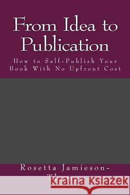 From Idea to Publication: How to Self-Publish Your Book With No Upfront Cost Jamieson-Thomas, Rosetta 9780991643349 Divine Word Communications, LLC - książka