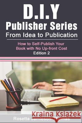 From Idea to Publication: How to Self-Publish Your Book With No Upfront Cost Jamieson-Thomas, Rosetta 9781090689467 Independently Published - książka