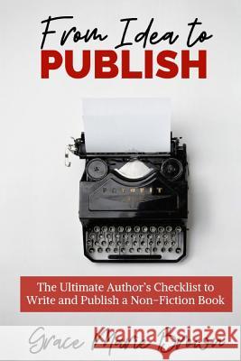 From Idea to Publish: The Ultimate Author's Checklist to Write and Publish a Non-Fiction Book Grace Marie Brown 9781074175856 Independently Published - książka