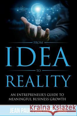 From Idea to Reality: An Entrepreneur's Guide to Meaningful Business Growth Jean Paul Paulynice 9781733042710 Paulynice Consulting Group, LLC - książka