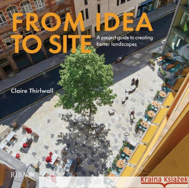 From Idea to Site: A Project Guide to Creating Better Landscapes Thirlwall, Claire 9781859468432 RIBA Publishing - książka