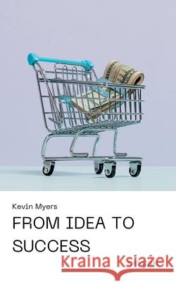 From Idea to Success Kevin Myers 9798227177001 Kevin Myers - książka