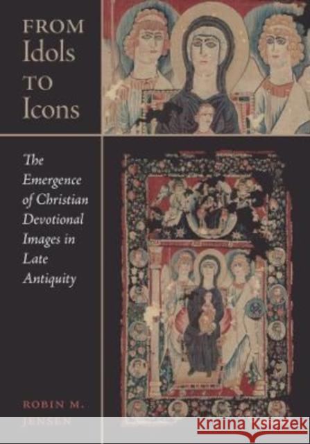 From Idols to Icons: The Emergence of Christian Devotional Images in Late Antiquity Robin M. Jensen 9780520345423 University of California Press - książka