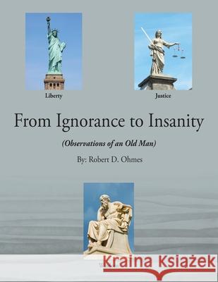 From Ignorance to Insanity: (Observations of an Old Man) Robert D. Ohmes 9780578237954 Rdo Publications - książka