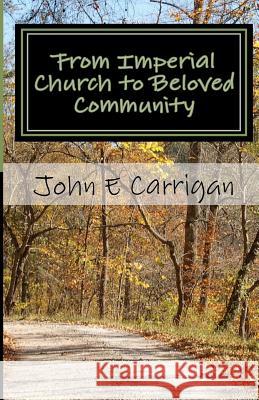 From Imperial Church to Beloved Community: Memoir of a Lay Catholic Priest MR John E. Carrigan 9781461093114 Createspace - książka