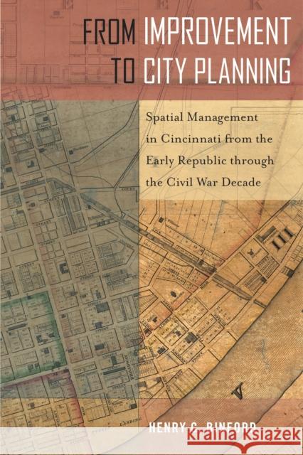 From Improvement to City Planning: Spatial Management in Cincinnati from the Early Republic Through the Civil War Decade Henry C. Binford 9781439920855 Temple University Press - książka