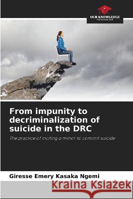 From impunity to decriminalization of suicide in the DRC Giresse Emery Kasak 9786205836071 Our Knowledge Publishing - książka