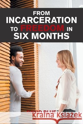 From Incarceration to Freedom in Six Months David Blue 9781664156067 Xlibris Us - książka