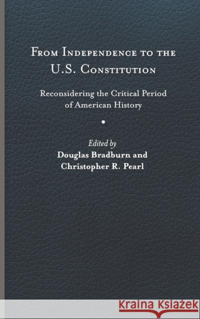 From Independence to the U.S. Constitution: Reconsidering the Critical Period of American History Douglas Bradburn Christopher R. Pearl 9780813947419 University of Virginia Press - książka