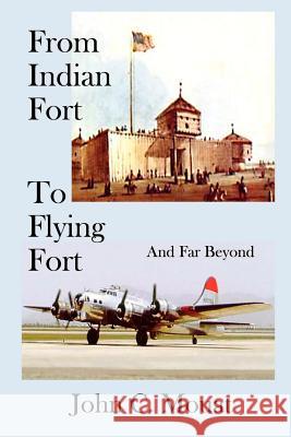 FROM INDIAN FORT TO FLYING FORT -And Far Beyond Mouat, John C. 9781403318398 Authorhouse - książka