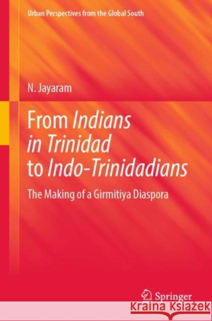 From Indians in Trinidad to Indo-Trinidadians: The Making of a Girmitiya Diaspora Jayaram, N. 9789811933660 Springer Nature Singapore - książka