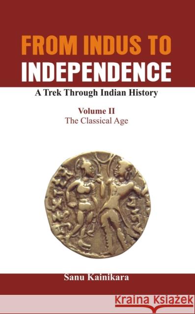 From Indus to Independence - A Trek Through Indian History: The Classical Age Sanu Kainikara   9789385563157 VIJ Books (India) Pty Ltd - książka